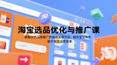 淘宝选品优化与推广课，掌握从选品到推广的全链路实操方法，提升淘宝运营效率汇创网-网创项目_汇创网_中创网_福缘网_冒泡网_资源整合平台汇创网
