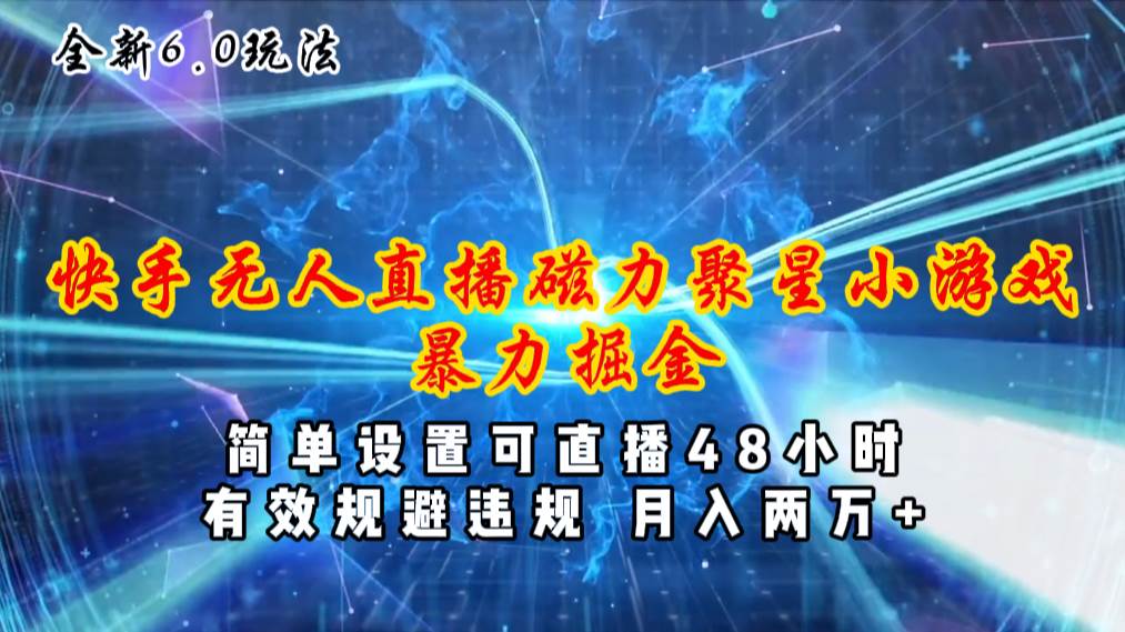 全新6.0快手无人直播，磁力聚星小游戏暴力项目，简单设置，直播48小时…汇创网-网创项目_汇创网_中创网_福缘网_冒泡网_资源整合平台汇创网
