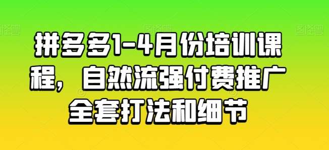 拼多多1-4月份培训课程，自然流强付费推广全套打法和细节汇创网-网创项目_汇创网_中创网_福缘网_冒泡网_资源整合平台汇创网