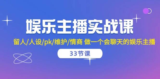 娱乐主播实战课 留人/人设/pk/维护/情商 做一个会聊天的娱乐主播（33节课）汇创网-网创项目_汇创网_中创网_福缘网_冒泡网_网创项目平台汇创网