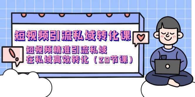 （9926期）短视频引流 私域转化课，短视频精准引流私域，在私域高效转化（20节课）汇创网-网创项目_汇创网_中创网_福缘网_冒泡网_资源整合平台汇创网