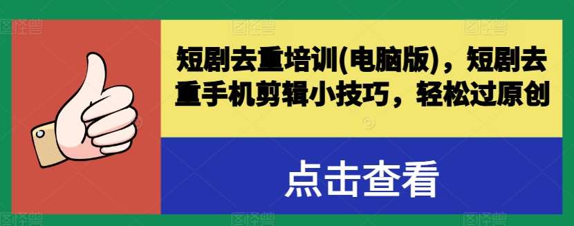 短剧去重培训(电脑版)，短剧去重手机剪辑小技巧，轻松过原创汇创网-网创项目_汇创网_中创网_福缘网_冒泡网_资源整合平台汇创网