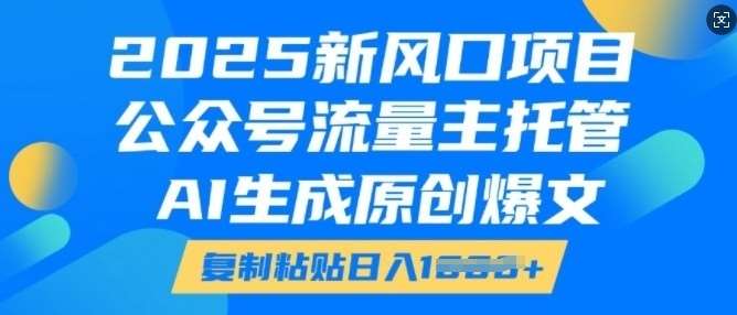 2025新风口项目，公众号流量主托管，AI生成原创爆文，复制粘贴日入多张汇创网-网创项目_汇创网_中创网_福缘网_冒泡网_资源整合平台汇创网