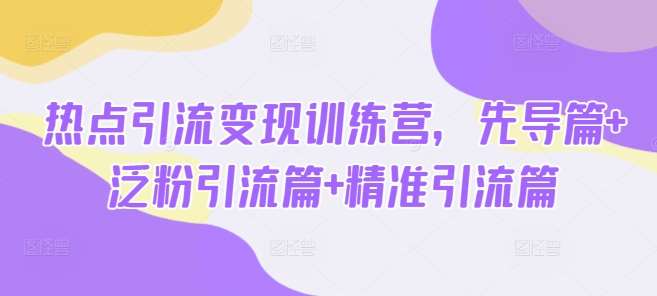 热点引流变现训练营，先导篇+泛粉引流篇+精准引流篇汇创网-网创项目_汇创网_中创网_福缘网_冒泡网_资源整合平台汇创网