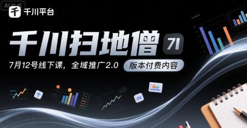 千川扫地僧7月12号线下课，千川投放，全域推广2.0版本付费内容汇创网-网创项目_汇创网_中创网_福缘网_冒泡网_资源整合平台汇创网