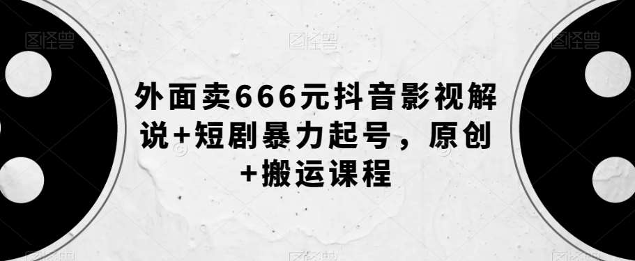外面卖666元抖音影视解说+短剧暴力起号，原创+搬运课程汇创网-网创项目_汇创网_中创网_福缘网_冒泡网_资源整合平台汇创网