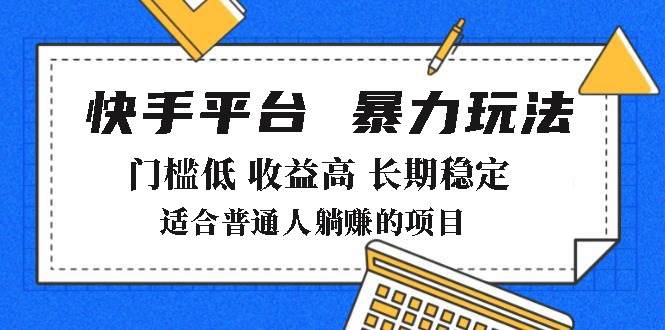 （14247期）2025年暴力玩法，快手带货，门槛低，收益高，月躺赚8000+汇创网-网创项目_汇创网_中创网_福缘网_冒泡网_资源整合平台汇创网