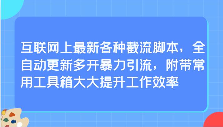 互联网上最新各种截流脚本，全自动更新多开暴力引流，附带常用工具箱大大提升工作效率汇创网-网创项目_汇创网_中创网_福缘网_冒泡网_资源整合平台汇创网