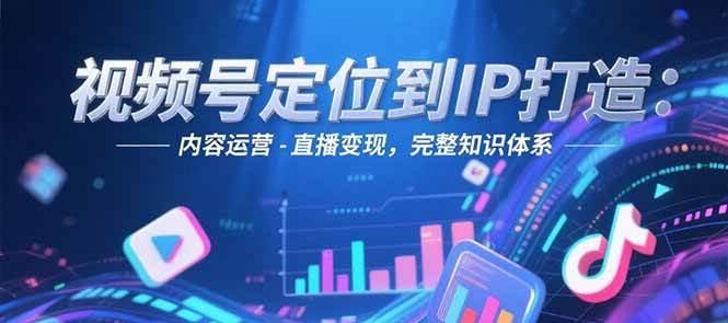 视频号定位到IP打造：账号搭建-内容运营-直播变现，完整知识体系汇创网-网创项目_汇创网_中创网_福缘网_冒泡网_资源整合平台汇创网