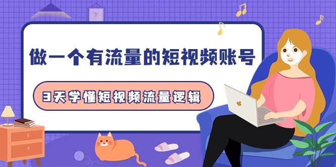 （9686期）做一个 有流量的短视频账号，3天学懂短视频流量逻辑（10节课）汇创网-网创项目_汇创网_中创网_福缘网_冒泡网_资源整合平台汇创网
