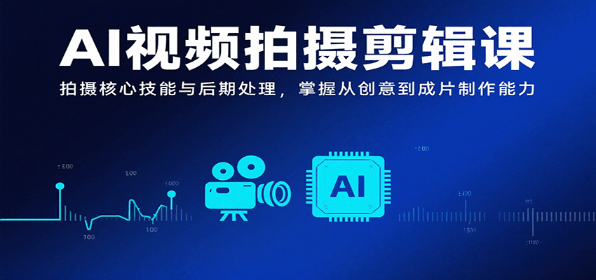 AI视频拍摄剪辑课，拍摄核心技能与后期处理，掌握从创意到成片制作能力汇创网-网创项目_汇创网_中创网_福缘网_冒泡网_资源整合平台汇创网