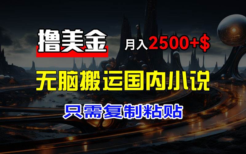 （12303期）最新撸美金项目，搬运国内小说爽文，只需复制粘贴，稿费月入2500+美金…汇创网-网创项目_汇创网_中创网_福缘网_冒泡网_资源整合平台汇创网