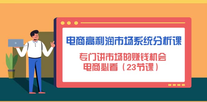 电商高利润市场系统分析课：电商必看（23节课）汇创网-网创项目_汇创网_中创网_福缘网_冒泡网_网创项目平台汇创网