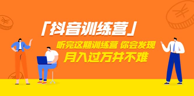 价值3998「抖音训练营」听完这期训练营，你会发现月入过万并不难（22节课）汇创网-网创项目_汇创网_中创网_福缘网_冒泡网_资源整合平台汇创网