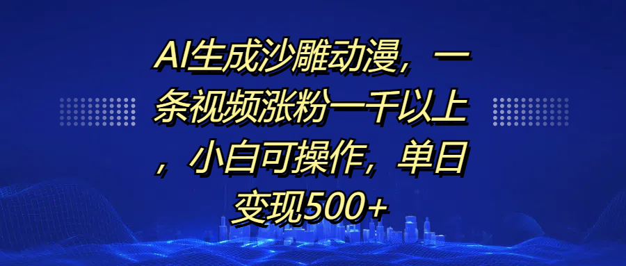 AI生成沙雕动漫，一条视频涨粉一千以上，单日变现500+，小白可操作汇创网-网创项目_汇创网_中创网_福缘网_冒泡网_资源整合平台汇创网