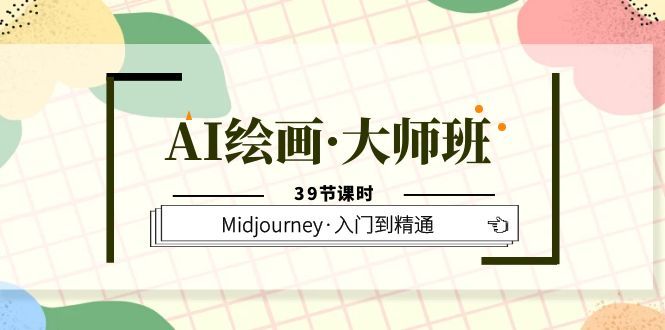 AI绘画·大师班，Midjourney·入门到精通（39节课时）汇创网-网创项目_汇创网_中创网_福缘网_冒泡网_资源整合平台汇创网