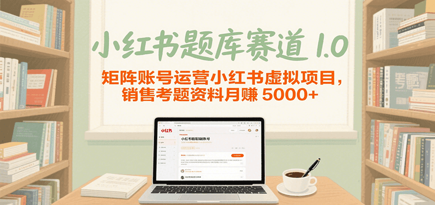 小红书题库赛道1.0，矩阵账号运营小红书虚拟项目，销售行业资格证考题资料月赚5000+汇创网-网创项目_汇创网_中创网_福缘网_冒泡网_网创项目平台汇创网