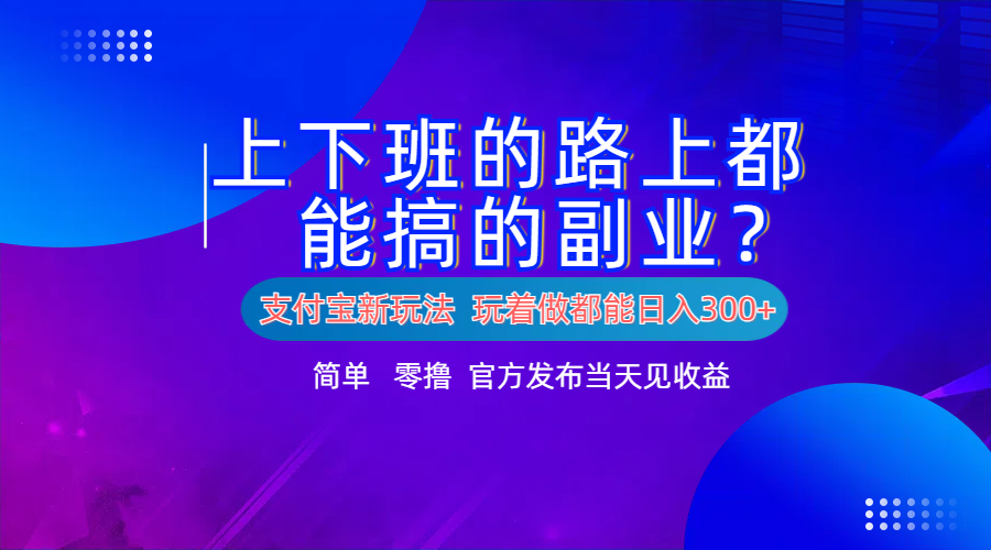 支付宝新项目！上下班的路上都能搞米的副业！简单日入300+汇创网-网创项目_汇创网_中创网_福缘网_冒泡网_资源整合平台汇创网