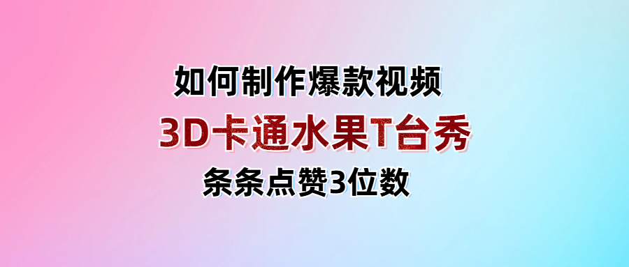3D卡通水果走秀视频，条条点赞3位数，单日变现1000+汇创网-网创项目_汇创网_中创网_福缘网_冒泡网_资源整合平台汇创网