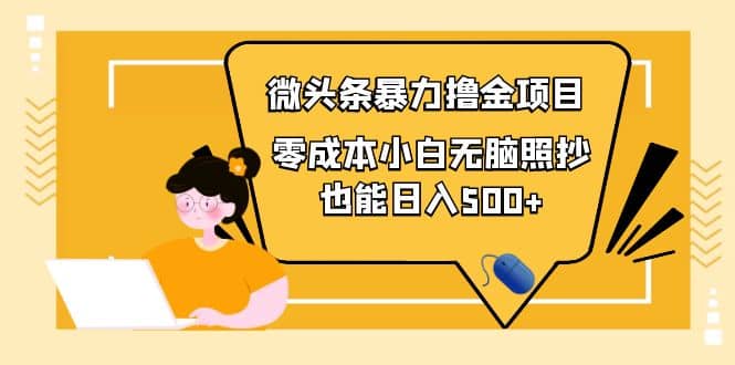 人人都能操作的微头条最新暴力撸金项目，零成本小白无脑搬运汇创网-网创项目_汇创网_中创网_福缘网_冒泡网_资源整合平台汇创网