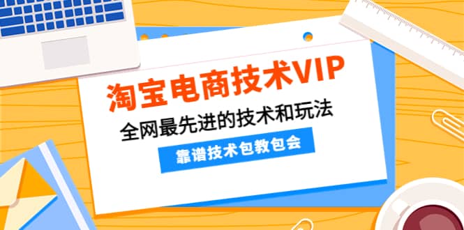 淘宝电商技术VIP，全网最先进的技术和玩法，靠谱技术包教包会，价值1599元汇创网-网创项目_汇创网_中创网_福缘网_冒泡网_资源整合平台汇创网