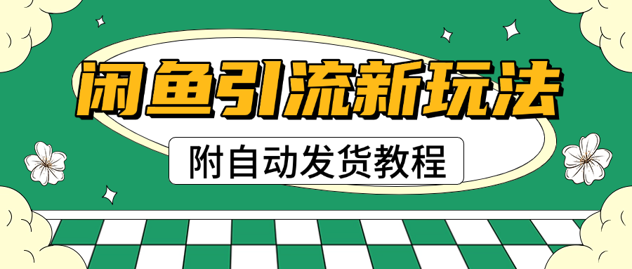 2025闲鱼引流新玩法，日引200+创业粉，每天稳定1000+收益（附自动发货教程）汇创网-网创项目_汇创网_中创网_福缘网_冒泡网_资源整合平台汇创网