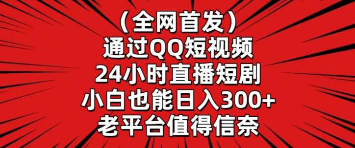 全网首发，通过QQ短视频24小时直播短剧，小白也能日入300+【揭秘】汇创网-网创项目_汇创网_中创网_福缘网_冒泡网_资源整合平台汇创网
