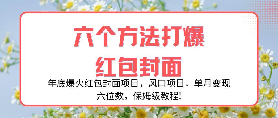 年底爆火红包封面项目，风口项目，单月变现六位数，保姆级教程!汇创网-网创项目_汇创网_中创网_福缘网_冒泡网_资源整合平台汇创网