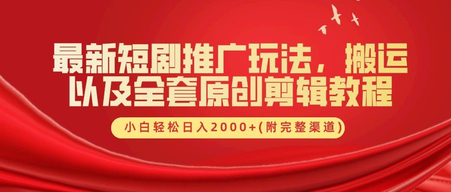 最新短剧推广玩法，搬运及全套原创剪辑教程(附完整渠道)，小白轻松日入2000+汇创网-网创项目_汇创网_中创网_福缘网_冒泡网_资源整合平台汇创网