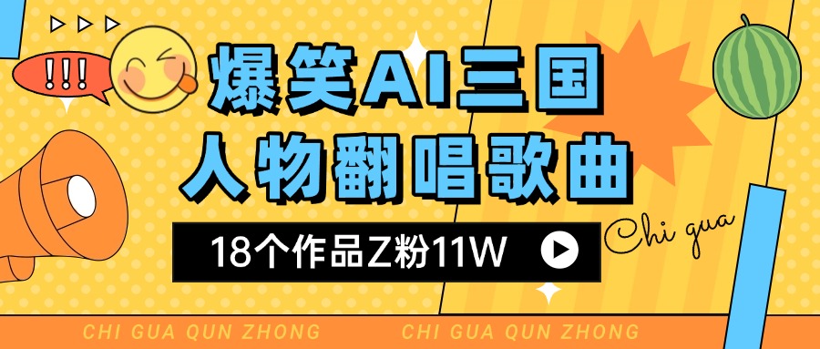爆笑三国AI翻唱歌曲 18个作品Z粉11W 流量变现超简单汇创网-网创项目_汇创网_中创网_福缘网_冒泡网_资源整合平台汇创网