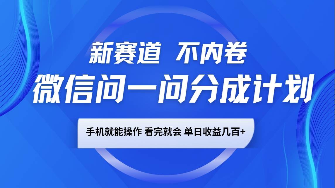 微信问一问分成计划，新赛道不内卷，长期稳定 手机就能操作，单日收益几百+汇创网-网创项目_汇创网_中创网_福缘网_冒泡网_资源整合平台汇创网
