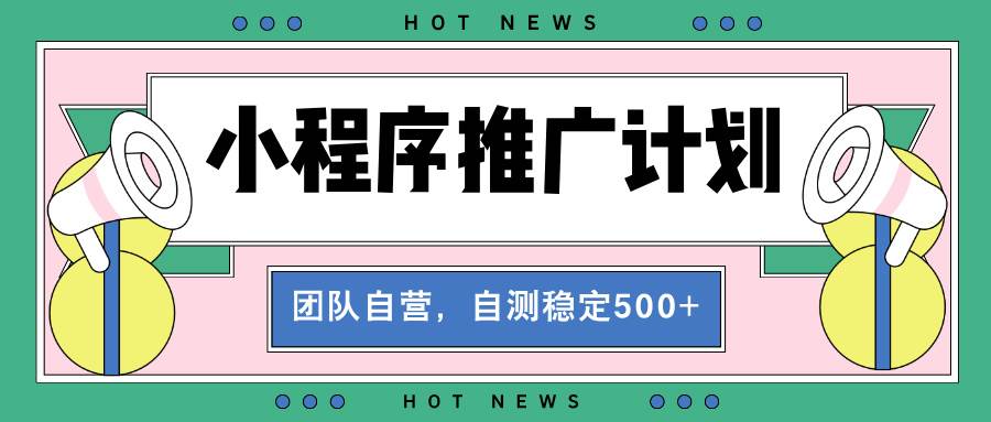 （13575期）【小程序推广计划】全自动裂变，自测收益稳定在500-2000+汇创网-网创项目_汇创网_中创网_福缘网_冒泡网_资源整合平台汇创网