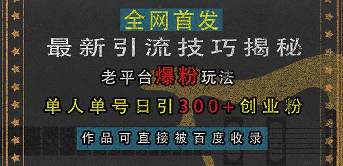 （13445期）最新引流技巧揭秘，老平台爆粉玩法，单人单号日引300+创业粉，作品可直…汇创网-网创项目_汇创网_中创网_福缘网_冒泡网_资源整合平台汇创网
