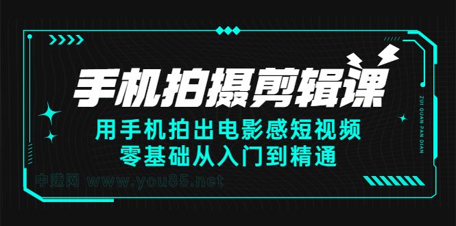 手机拍摄剪辑课：用手机拍出电影感短视频，零基础从入门到精通汇创网-网创项目_汇创网_中创网_福缘网_冒泡网_资源整合平台汇创网