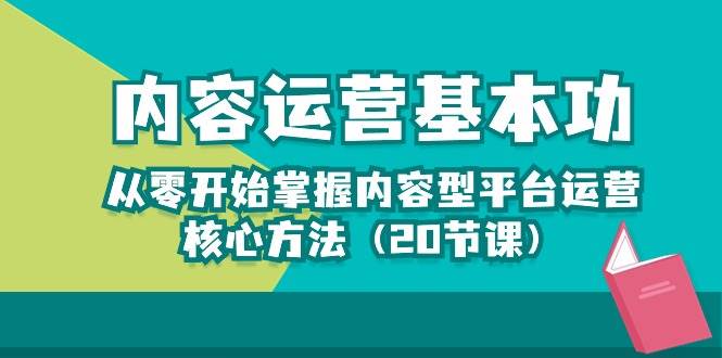 （10285期）内容运营-基本功：从零开始掌握内容型平台运营核心方法（20节课）汇创网-网创项目_汇创网_中创网_福缘网_冒泡网_资源整合平台汇创网