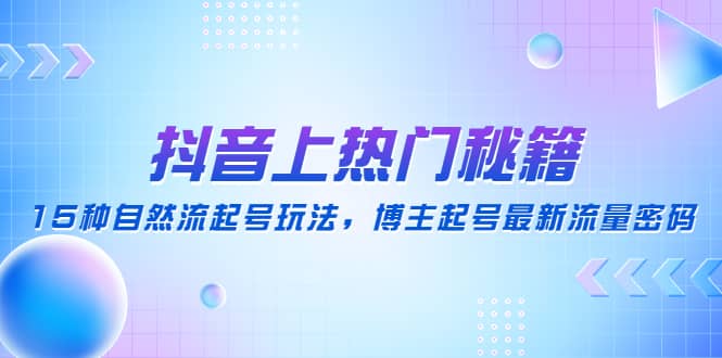 抖音上热门秘籍：15种自然流起号玩法，博主起号最新流量密码汇创网-网创项目_汇创网_中创网_福缘网_冒泡网_资源整合平台汇创网