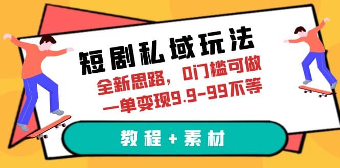 短剧私域玩法，全新思路，0门槛可做，一单变现9.9-99不等（教程+素材）汇创网-网创项目_汇创网_中创网_福缘网_冒泡网_资源整合平台汇创网