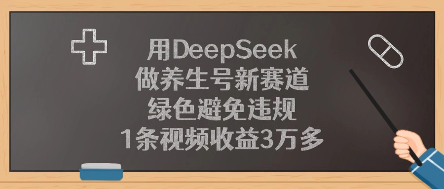 用DeepSeek做养生号新赛道，绿色避免违规，1条视频收益3万多！汇创网-网创项目_汇创网_中创网_福缘网_冒泡网_资源整合平台汇创网
