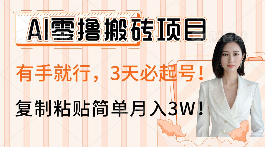 AI零撸搬砖项目玩法，有手就行，3天必起号，复制粘贴简单月入3W！汇创网-网创项目_汇创网_中创网_福缘网_冒泡网_资源整合平台汇创网