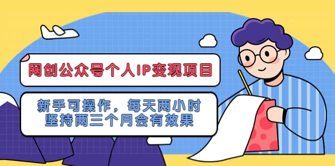 网创公众号个人IP变现项目：新手可操作，每天两小时，坚持两三个月会有效果汇创网-网创项目_汇创网_中创网_福缘网_冒泡网_资源整合平台汇创网