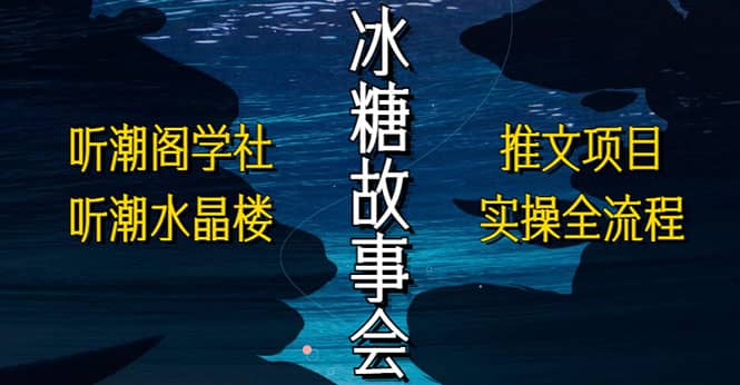 抖音冰糖故事会项目实操，小说推文项目实操全流程，简单粗暴汇创网-网创项目_汇创网_中创网_福缘网_冒泡网_资源整合平台汇创网
