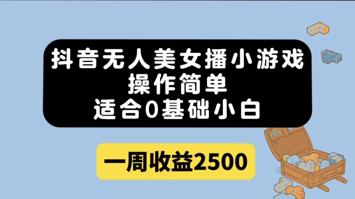 抖音无人美女播小游戏，操作简单，适合0基础小白一周收益2500汇创网-网创项目_汇创网_中创网_福缘网_冒泡网_资源整合平台汇创网