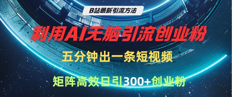 B站最新引流方法，利用AI无脑引流创业粉，五分钟一条作品，矩阵高效日引300家精准创业粉汇创网-网创项目_汇创网_中创网_福缘网_冒泡网_资源整合平台汇创网