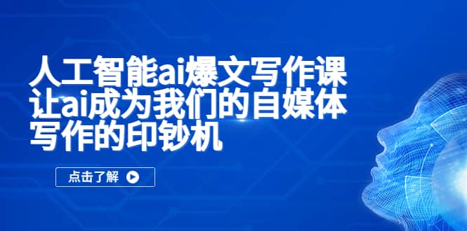 人工智能ai爆文写作课，让ai成为我们的自媒体写作的印钞机汇创网-网创项目_汇创网_中创网_福缘网_冒泡网_资源整合平台汇创网