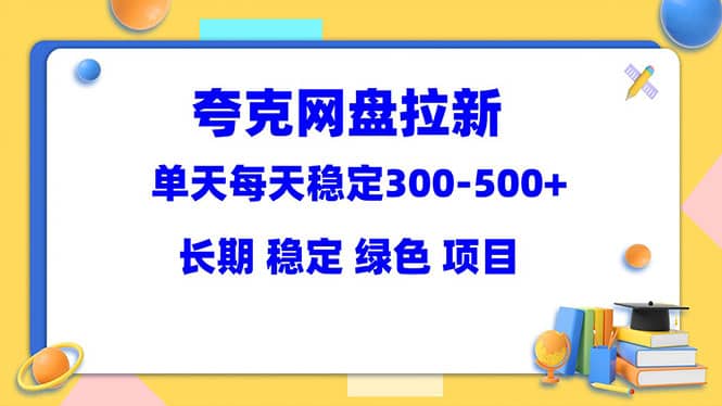 夸克网盘拉新项目：单天稳定300-500＋长期 稳定 绿色（教程+资料素材）汇创网-网创项目_汇创网_中创网_福缘网_冒泡网_网创项目平台汇创网