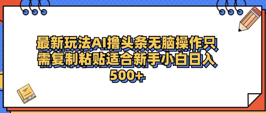 最新AI头条撸收益，日入500＋  只需无脑粘贴复制汇创网-网创项目_汇创网_中创网_福缘网_冒泡网_资源整合平台汇创网