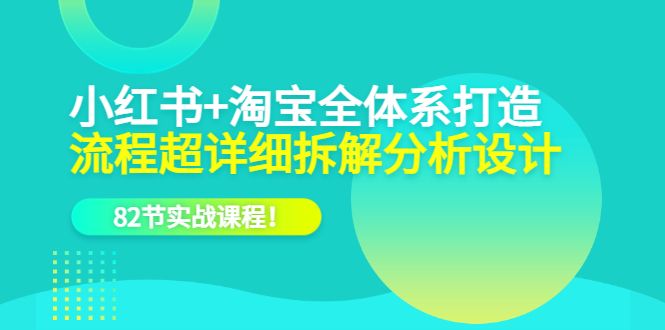 小红书+淘宝·全体系打造，流程超详细拆解分析设计，82节实战课程汇创网-网创项目_汇创网_中创网_福缘网_冒泡网_资源整合平台汇创网