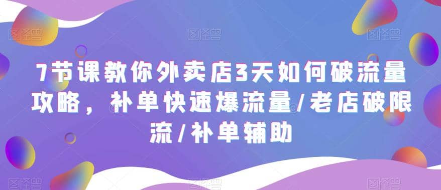 7节课教你外卖店3天如何破流量攻略，补单快速爆流量/老店破限流/补单辅助汇创网-网创项目_汇创网_中创网_福缘网_冒泡网_网创项目平台汇创网