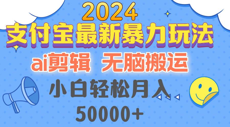 （12923期）2024支付宝最新暴力玩法，AI剪辑，无脑搬运，小白轻松月入50000+汇创网-网创项目_汇创网_中创网_福缘网_冒泡网_资源整合平台汇创网