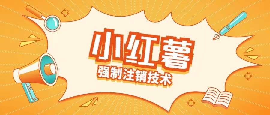 小红薯强制注销技术释放手机号(揭秘)汇创网-网创项目_汇创网_中创网_福缘网_冒泡网_资源整合平台汇创网